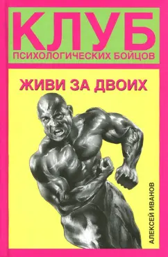 Алексей Иванов: Клуб психологических бойцов. Живи за двоих