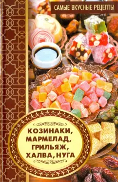 Алевтина Баранова: Козинаки, мармелад, грильяж, халва, нуга. Самые вкусные рецепты