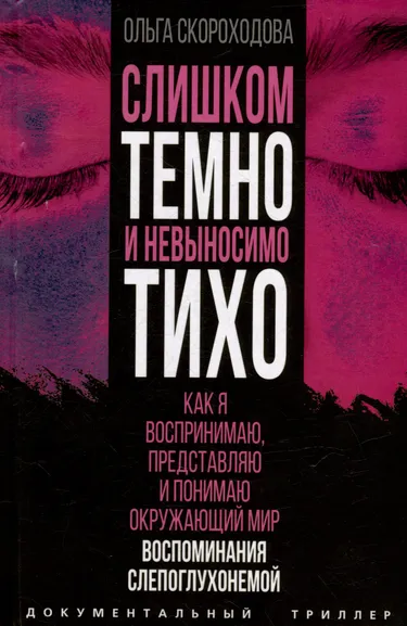 Скороходова О.И.: Слишком темно и невыносимо тихо. Как я воспринимаю, представляю и понимаю окружающий мир. Воспоминания слепоглухонемой