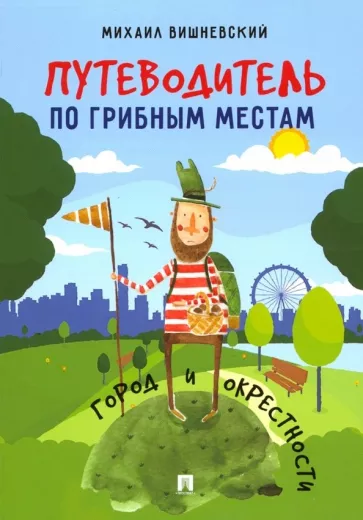 Михаил Вишневский: Путеводитель по грибным местам. Город и окрестности
