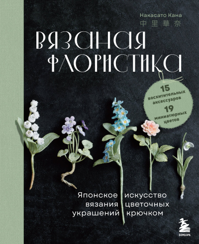 Кана Накасато: Вязаная флористика. Японское искусство вязания цветочных украшений крючком