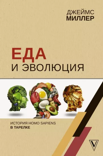 Джеймс Миллер: Еда и эволюция: история Homo Sapiens в тарелке