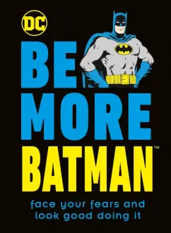 Glenn Dakin: Be More Batman. Face Your Fears and Look Good Doing It