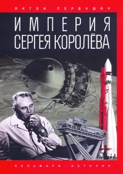 Антон Первушин: Империя Сергея Королёва