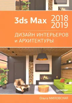 Ольга Миловская: 3ds Max 2018 и 2019. Дизайн интерьеров и архитектуры