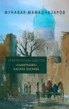 Мунавар Мамадназаров: Архитектурная Одиссея. "Сафарнама" Насира Хусрава
