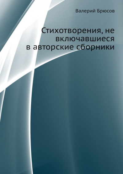 Валерий Брюсов: Стихотворения, не включавшиеся в авторские сборники