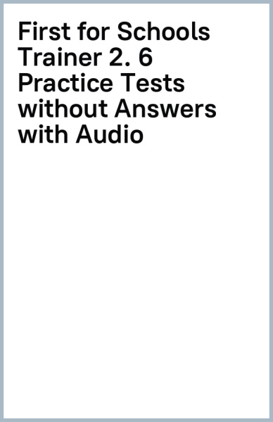 First for Schools Trainer 2. 6 Practice Tests without Answers with Audio