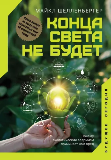 Майкл Шелленбергер: Конца света не будет. Почему экологический алармизм причиняет нам вред