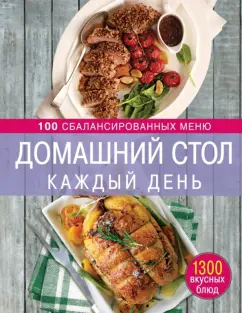 Ирина Михайлова: Домашний стол каждый день. 100 сбалансированных меню. 1300 вкусных блюд