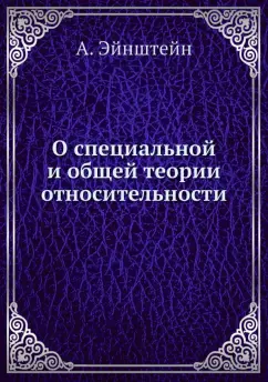Альберт Эйнштейн: О специальной и общей теории относительности