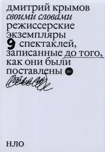 Дмитрий Крымов: Своими словами. Режиссерские экземпляры девяти спектаклей, записанные до того, как они были поставл.