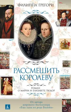Филиппа Грегори: Рассмешить королеву. Роман о Марии и Елизавете Тюдор