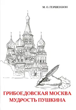 Михаил Гершензон: Грибоедовская Москва. Мудрость Пушкина