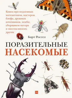 Барт Россел: Поразительные насекомые. Книга про подземных математиков, мастеров блефа, дружных кочевников, зомби