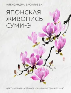Александра Васильева: Японская живопись суми-э. Цветы четырех сезонов. Пишем растения тушью
