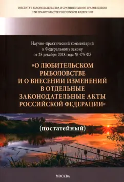 Сиваков, Кичигин, Горохов: Научно-практический комментарий к ФЗ ОТ 25.12. 2018 г. № 475-ФЗ "О любительском рыболовстве..."