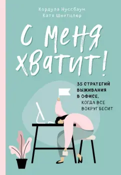 Нуссбаум, Шнитцлер: С меня хватит! 35 стратегий выживания в офисе, когда все вокруг бесит