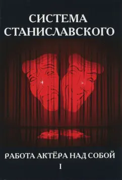 Константин Станиславский: Система Станиславского. Работа актера над собой. В 2-х частях. Часть 1