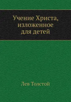 Лев Толстой: Учение Христа, изложенное для детей