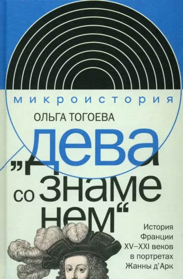 Ольга Тогоева: "Дева со знаменем". История Франции XV-XXI вв. в портретах Жанны Д'Арк
