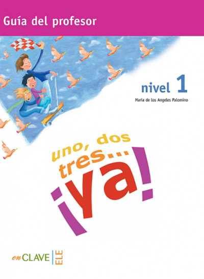 de los Angeles Palomino Maria: Uno, dos, tres… ? Ya! Nivel 1. Guia del profesor