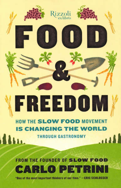 Carlo Petrini: Food & Freedom. How the Slow Food Movement Is Changing the World Through Gastronomy