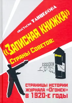 Анастасия Танцевова: "Записная книжка" Страны Советов:  страницы истории журнала "Огонек" в 1920-е годы