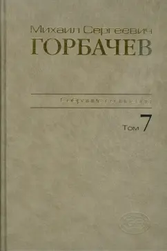 Михаил Горбачев: Собрание сочинений. Том 7. Май-октябрь 1987
