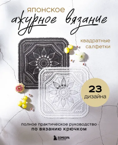 Радюкина Е. - ред.: Японское ажурное вязание. Квадратные салфетки. Полное практическое руководство по вязанию крючком