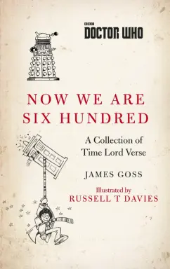 James Goss: Doctor Who. Now We Are Six Hundred. A Collection of Time Lord Verse