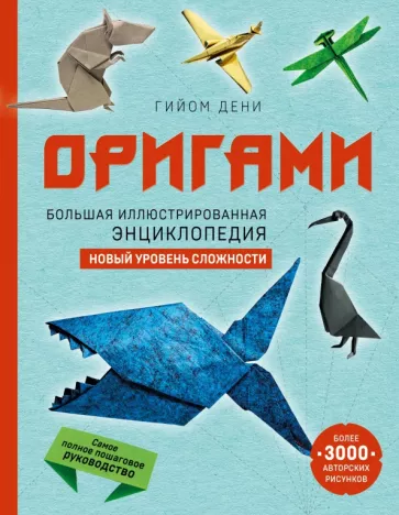 Гийом Дени: Оригами. Большая иллюстрированная энциклопедия. Новый уровень сложности