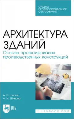 Шипов, Шипова: Архитектура зданий. Основы проектирования производственных конструкций. Учебное пособие для СПО