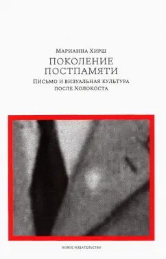 Марианна Хирш: Поколение постпамяти. Письмо и визуальная культура после Холокоста
