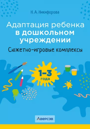 Наталья Никифорова: Адаптация ребенка в дошкольном учреждении. 1-3 года. Сюжетно-игровые комплексы