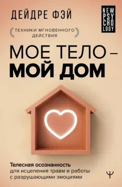 Дейдре Фэй: Мое тело - мой дом. Телесная осознанность для исцеления травм и работы с разрушающими эмоциями