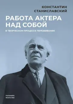 Константин Станиславский: Работа актера над собой в творческом процессе переживания