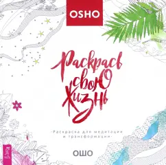 Ошо Багван Шри Раджниш: Раскрась свою жизнь! Раскраска для медитации и трансформации