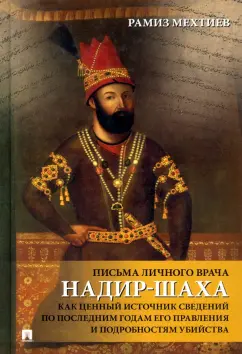 Мехтиев Рамиз Энвер оглы: Письма личного врача Надир-Шаха как ценный источник сведений по последним годам его правления