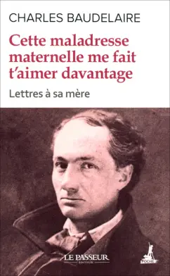 Charles Baudelaire: Cette maladresse maternelle me fait t'aimer davantage
