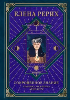 Елена Рерих: Сокровенное знание. Теория и практика Агни Йоги
