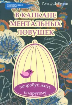 Рольф Добелли: В капкане ментальных ловушек:  попробуй жить по-другому