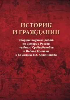 Историк и гражданин. Сборник научных работ по истории России позднего Средневековья и Нового времени