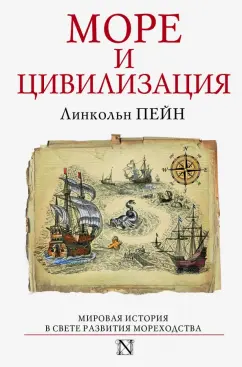 Линкольн Пейн: Море и цивилизация. Мировая история в свете развития мореходства