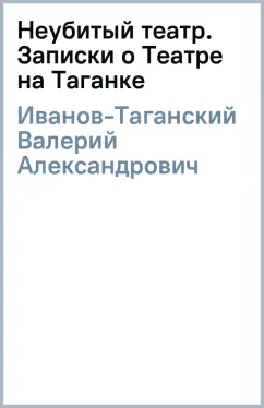 Валерий Иванов-Таганский: Неубитый театр. Записки о Театре на Таганке