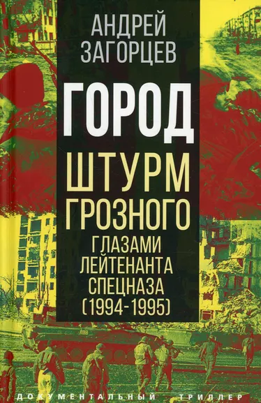 Загорцев Андрей Владимирович: Город. Штурм Грозного глазами лейтенанта спецназа (1994-1995)