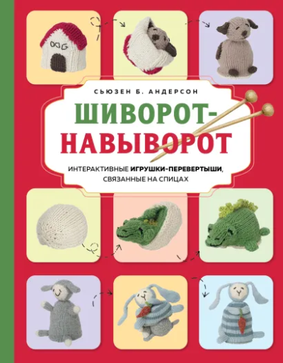 Андерсон Сьюзен Б.: Шиворот-навыворот. Интерактивные игрушки-перевертыши, связанные на спицах