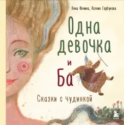 Фенина, Горбунова: Одна девочка и Ба. Сказки с чудинкой