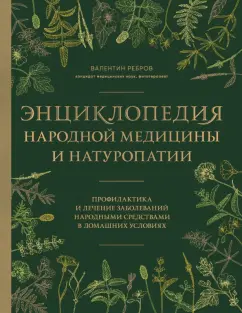 Валентин Ребров: Энциклопедия народной медицины и натуропатии.Профилактика и лечение заболеваний народными средствами