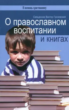 Виктор Священник: О православном воспитании и книгах